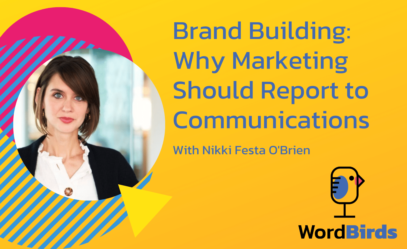 S04E06-Nikki-Festa-OBrien-Blog On a yellow background with a headshot of Nikki Festa O'Brien on the left, the title reads "The Future of Brand Building: Why Marketing Should Report to Communications."